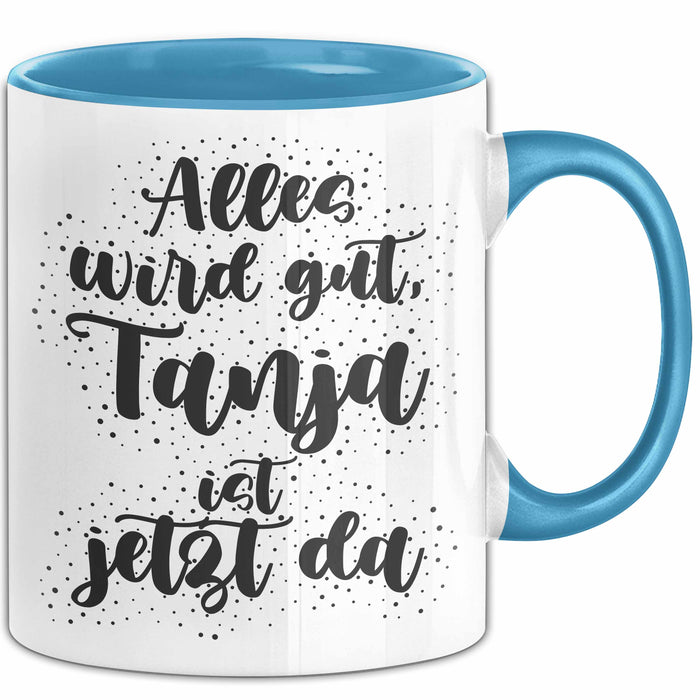 Tanja Tasse Alles Wird Gut, Tanja Ist Jetzt Da Geschenk