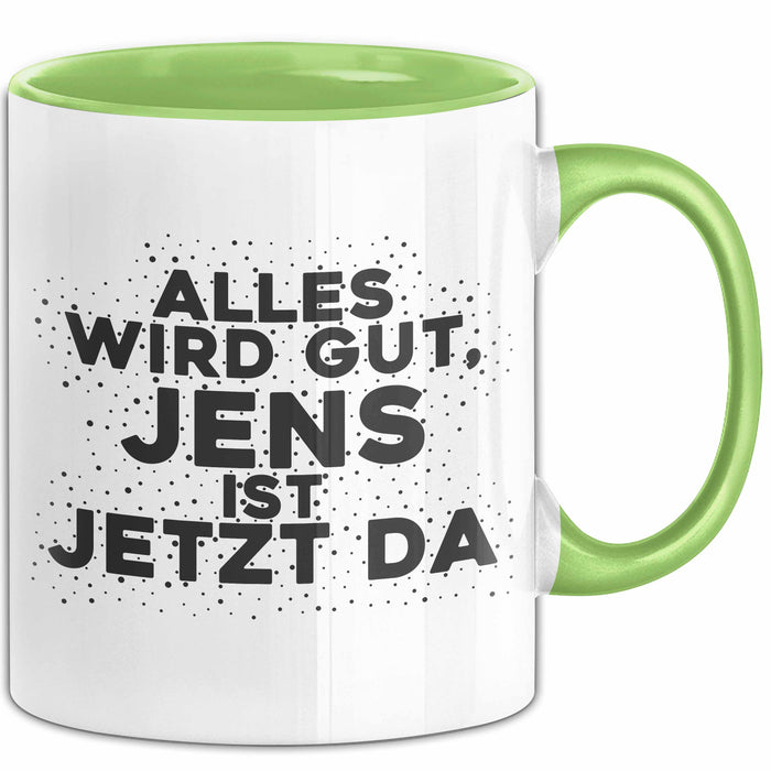 Jens Tasse Alles Wird Gut, Jens Ist Jetzt Da Geschenk