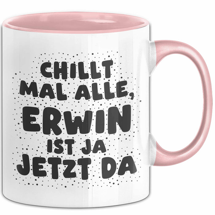Erwin Tasse Chillt Mal Alle, Erwin Ist Ja Jetzt Da Geschenk