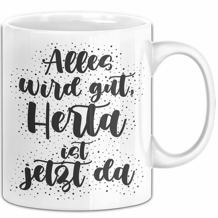 Herta Tasse Alles Wird Gut, Herta Ist Jetzt Da Geschenk