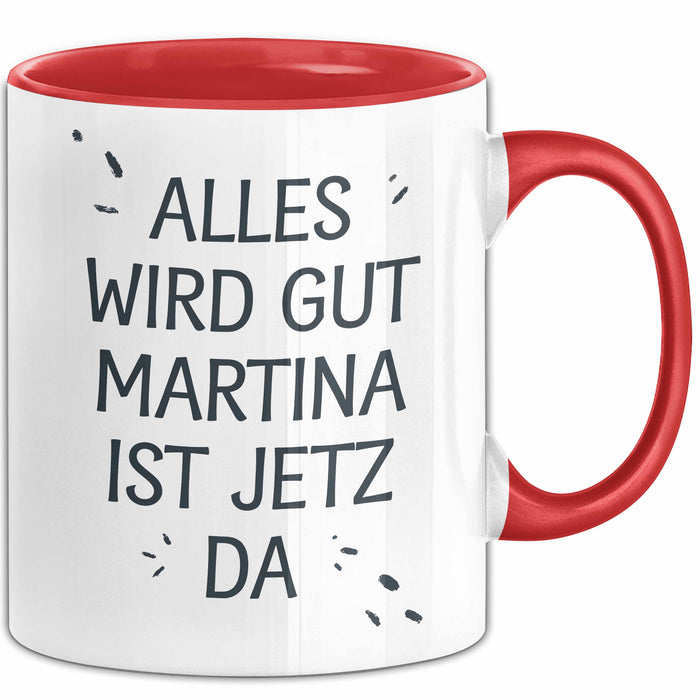 Martina Tasse Geschenk Alles Ist Gut Martina Ist Jetz Da Geschenkidee Becher mit Name Rot Trendation