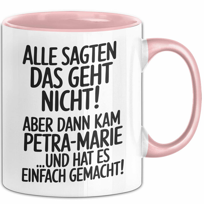 Petra-Marie Tasse Geschenk Alle Sagten Das Geht Nicht Aber Dann Kam Petra-Marie Und Hat Es Einfach Gemacht Geschenkidee Becher mit Name Rosa Trendation