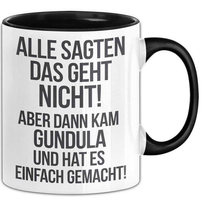 Gundula Tasse Geschenk Alle Sagten Das Geht Nicht Aber Dann Kam Gundula Und Hat Es Einfach Gemacht Geschenkidee Becher mit Name Schwarz Trendation