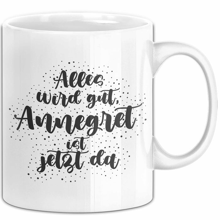 Annegret Tasse Alles Wird Gut, Annegret Ist Jetzt Da Geschenk