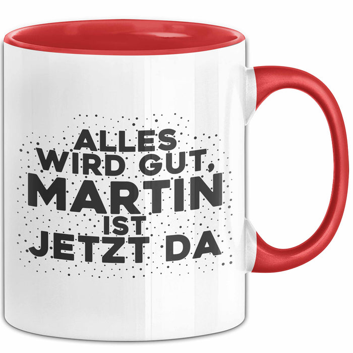 Martin Tasse Alles Wird Gut, Martin Ist Jetzt Da Geschenk