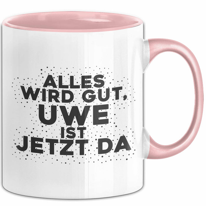 Uwe Tasse Alles Wird Gut, Uwe Ist Jetzt Da Geschenk