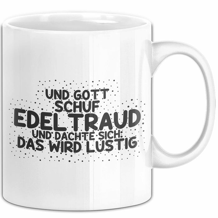 Edeltraud Tasse Und Gott Schuf Edeltraud Und Dachte Sich: Das Wird Lustig