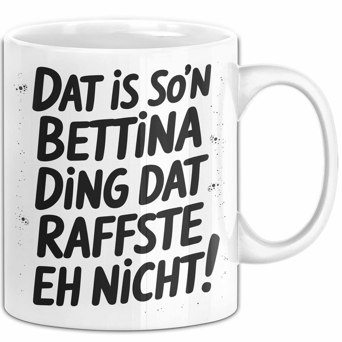Bettina Tasse Geschenk Dat Is So'n Bettina Ding Dat Raffste Eh Nicht Geschenkidee Becher mit Name Weiß Trendation