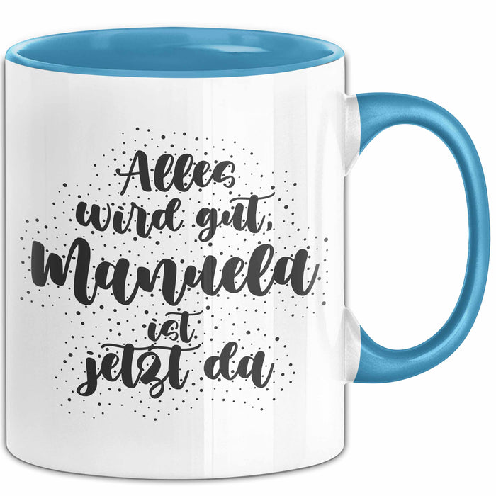 Manuela Tasse Alles Wird Gut, Manuela Ist Jetzt Da Geschenk