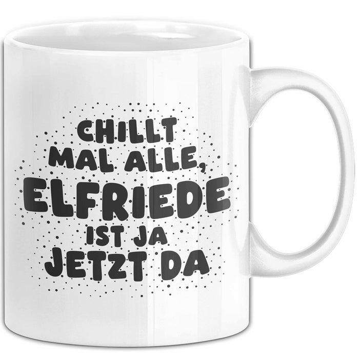 Elfriede Tasse Chillt Mal Alle, Elfriede Ist Ja Jetzt Da Geschenk
