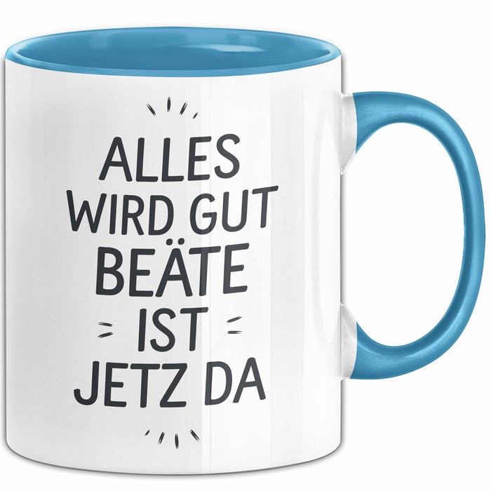 Beate Tasse Geschenk Alles Ist Gut Beate Ist Jetz Da Geschenkidee Becher mit Name Blau Trendation