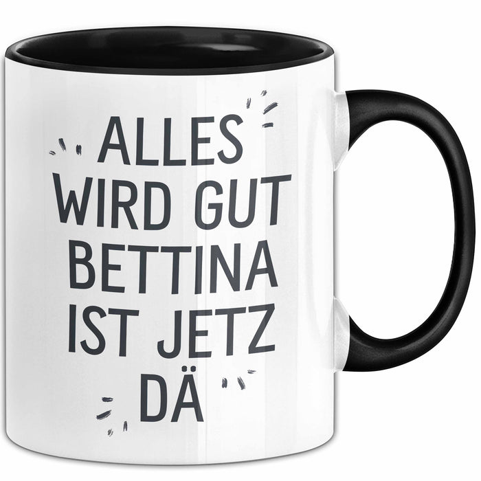 Bettina Tasse Geschenk Alles Ist Gut Bettina Ist Jetz Da Geschenkidee Becher mit Name Schwarz Trendation
