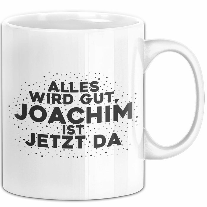 Joachim Tasse Alles Wird Gut, Joachim Ist Jetzt Da Geschenk