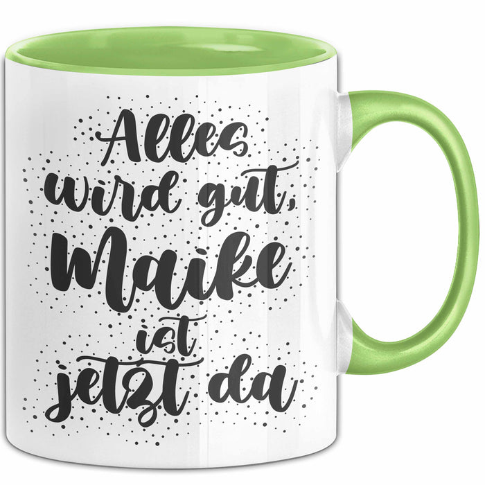Maike Tasse Alles Wird Gut, Maike Ist Jetzt Da Geschenk