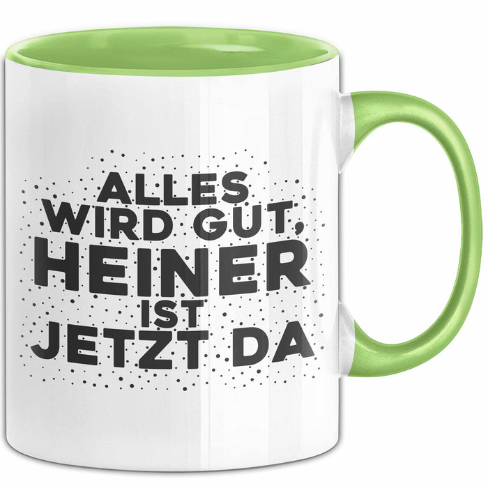 Heiner Tasse Alles Wird Gut, Heiner Ist Jetzt Da Geschenk