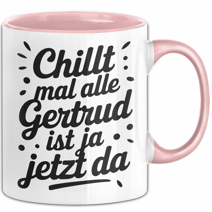 Gertrud Tasse Geschenk Chillt Mal Alle Gertrud Ist Ja Jetzt Da Geschenkidee Becher mit Name Rosa Trendation