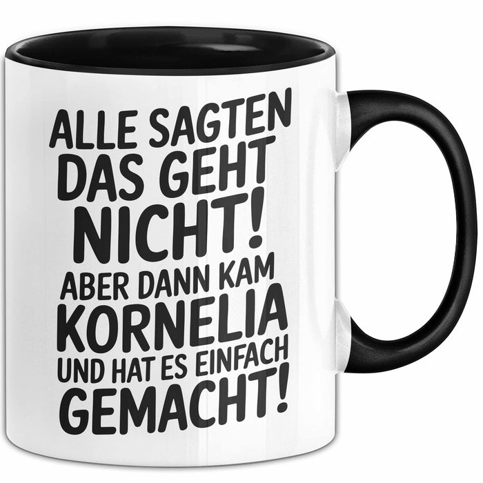 Kornelia Tasse Geschenk Alle Sagten Das Geht Nicht Aber Dann Kam Kornelia Und Hat Es Einfach Gemacht Geschenkidee Becher mit Name Schwarz Trendation