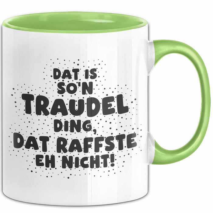 Traudel Tasse Dat Is So'n Traudel Ding, Dat Raffste Eh Nicht Geschenk