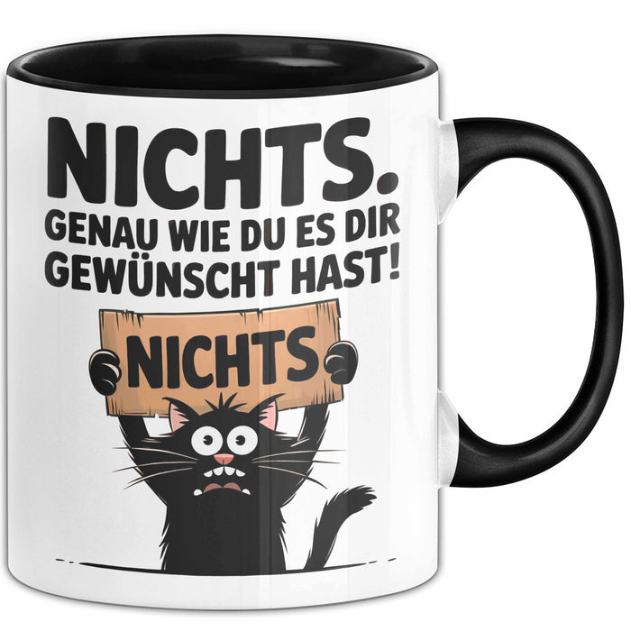 Sarkastische Katze Tasse Geschenk Lustige Geschenkidee Spruch Nichts. Genau Wie Du Es Dir Gewünscht Hast Schwarz Trendation