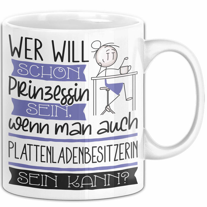 Plattenladenbesitzerin Tasse Geschenk Spruch Wer Will Schon Prinzessin Sein Wenn Man Auch Plattenladenbesitzerin Sein Kann Weiß Trendation
