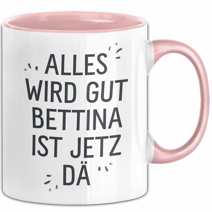 Bettina Tasse Geschenk Alles Ist Gut Bettina Ist Jetz Da Geschenkidee Becher mit Name Rosa Trendation