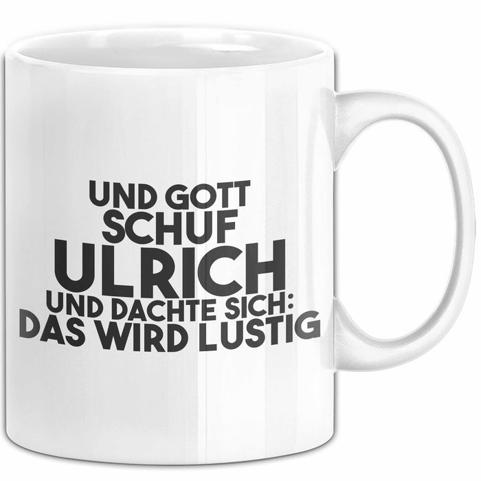 Ulrich Tasse Und Gott Schuf Ulrich Und Dachte Sich: Das Wird Lustig