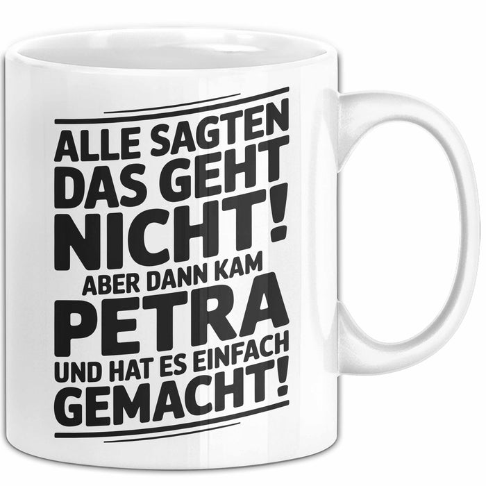 Petra Tasse Geschenk Alle Sagten Das Geht Nicht Aber Dann Kam Petra Und Hat Es Einfach Gemacht Geschenkidee Becher mit Name Weiß Trendation