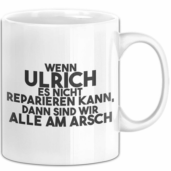 Ulrich Tasse Wenn Ulrich Nicht Repariert, Sind Wir Am Arsch Geschenk Weiß Trendation