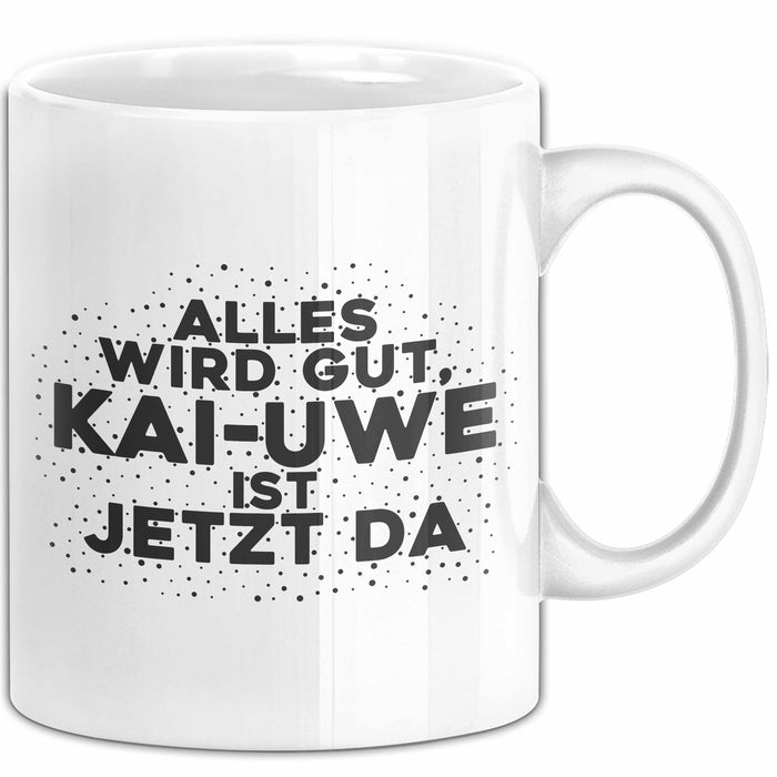 Kai-Uwe Tasse Alles Wird Gut, Kai-Uwe Ist Jetzt Da Geschenk