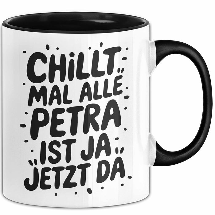 Petra Tasse Geschenk Chillt Mal Alle Petra Ist Ja Jetzt Da Geschenkidee Becher mit Name Schwarz Trendation