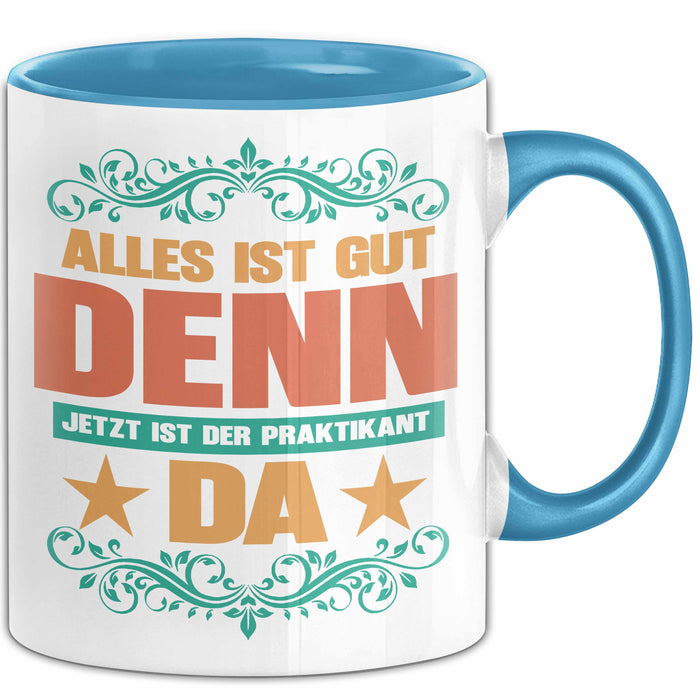 Office Arbeitskollege Praktikant Tasse Geschenk Lustige Geschenkidee Spruch Alles Ist Gut Denn Jetzt Ist Der Praktikant Da Blau Trendation