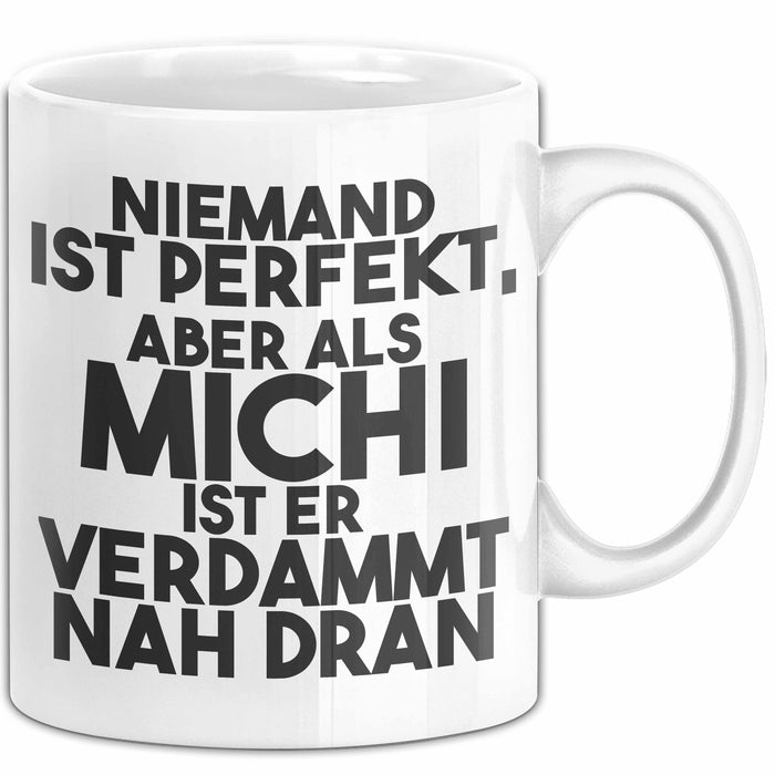 Michi Tasse Niemand Ist Perfekt, Aber Als Michi Ist Er Verdammt Nah Dran