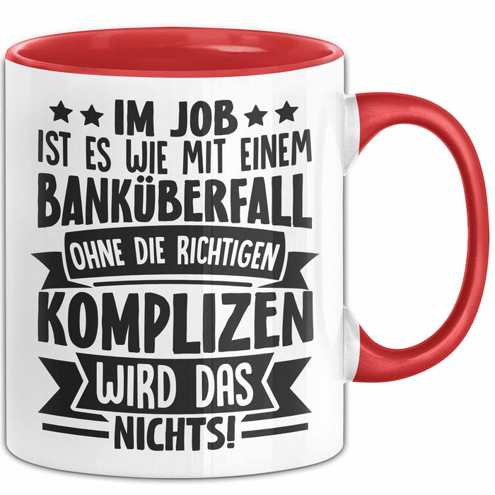 Kollegen Tasse Geschenk Im Job Ist Es Wie Mit Einem Banküberfall Ohne Die Richtigen Komplizen Wird Das Nichts Kaffee-Becher Rot Trendation