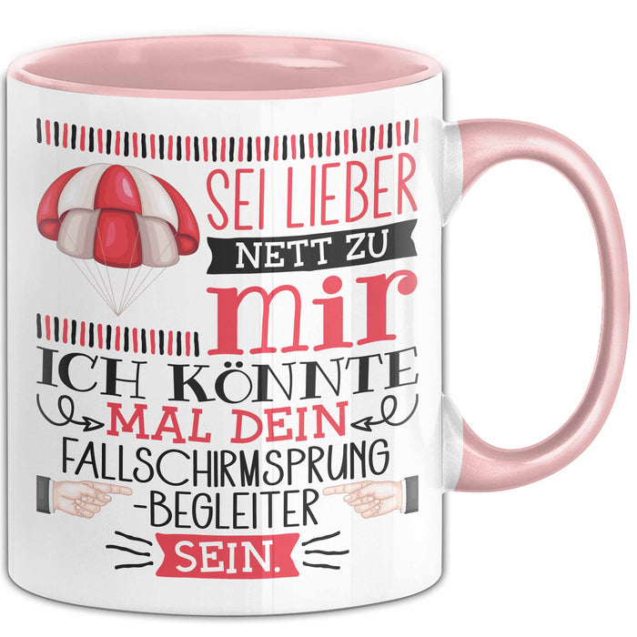 Fallschirmsprung-Begleiter Geschenk Tasse Sei Lieber Nett Zu Mir Ich Könnte Mal Dein Fallschirmsprung Begleiter Sein Rosa Trendation
