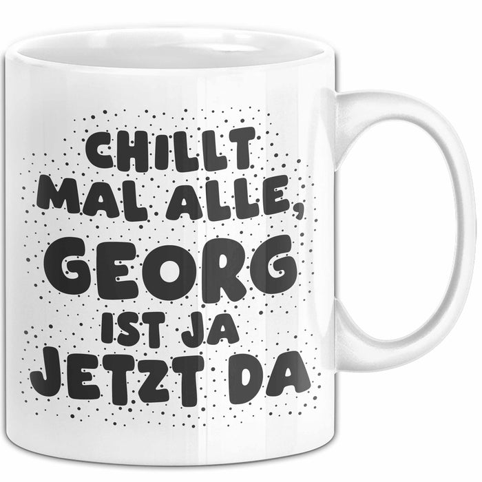 Georg Tasse Chillt Mal Alle, Georg Ist Ja Jetzt Da Geschenk