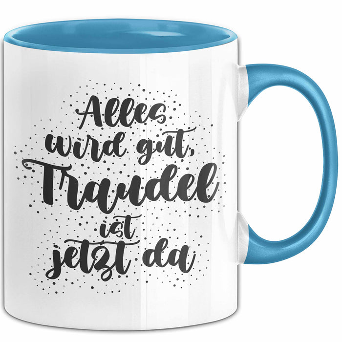 Traudel Tasse Alles Wird Gut, Traudel Ist Jetzt Da Geschenk