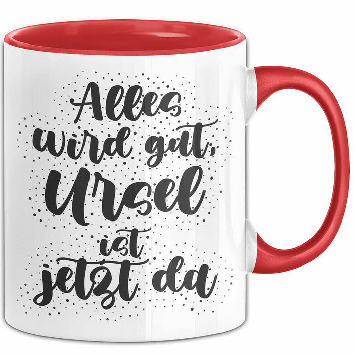 Ursel Tasse Alles Wird Gut, Ursel Ist Jetzt Da Geschenk