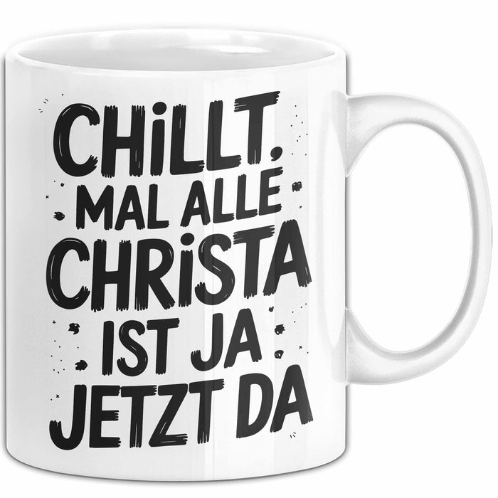 Christa Tasse Geschenk Chillt Mal Alle Christa Ist Ja Jetzt Da Geschenkidee Becher mit Name Weiß Trendation