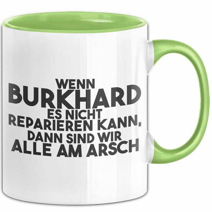 Burkhard Tasse Wenn Burkhard Nicht Repariert, Sind Wir Am Arsch Geschenk Grün Trendation