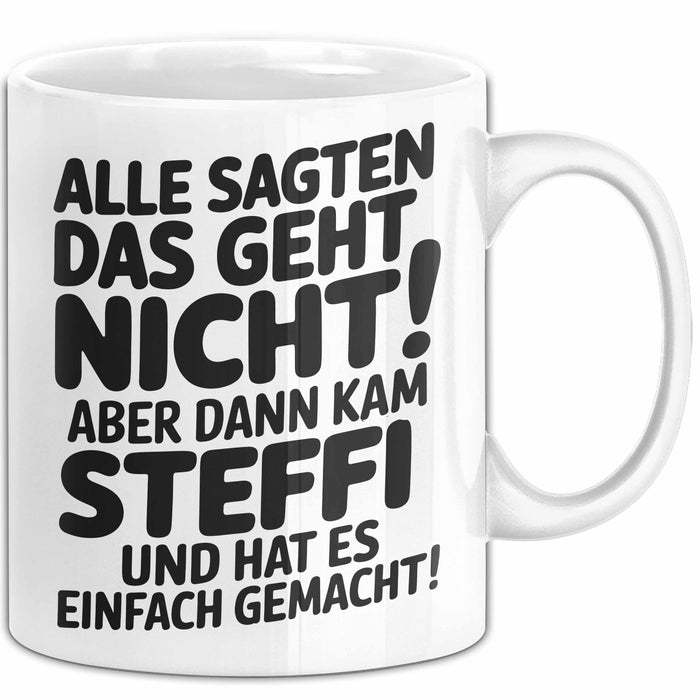 Steffi Tasse Geschenk Alle Sagten Das Geht Nicht Aber Dann Kam Steffi Und Hat Es Einfach Gemacht Geschenkidee Becher mit Name Weiß Trendation