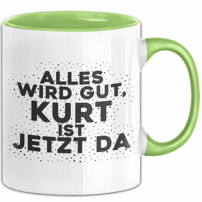 Kurt Tasse Alles Wird Gut, Kurt Ist Jetzt Da Geschenk