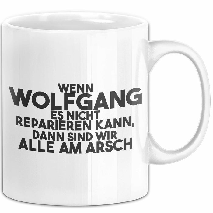 Wolfgang Tasse Wenn Wolfgang Nicht Repariert, Sind Wir Am Arsch Geschenk Weiß Trendation