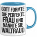 Waltraud Tasse Geschenk Gott Formte Die Perfekte Frau Waltraud Geschenkidee Blau Trendation