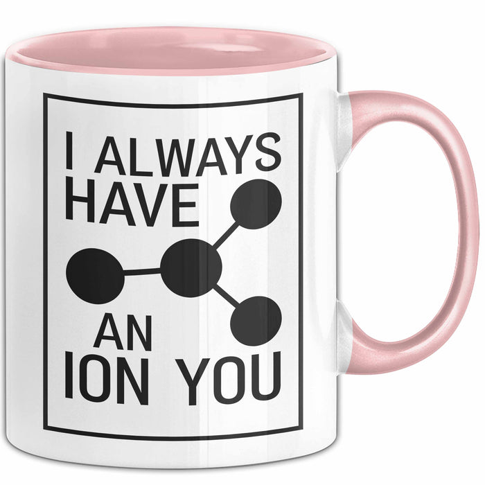 Chemiker Chemielehrer Tasse Geschenk Lustige Geschenkidee Spruch Ich Habe Immer Ein Ion Auf Dich Rosa Trendation