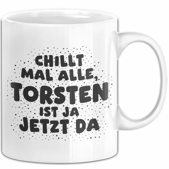 Torsten Tasse Chillt Mal Alle, Torsten Ist Ja Jetzt Da Geschenk