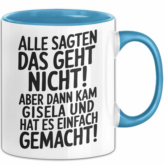 Gisela Tasse Geschenk Alle Sagten Das Geht Nicht Aber Dann Kam Gisela Und Hat Es Einfach Gemacht Geschenkidee Becher mit Name Blau Trendation