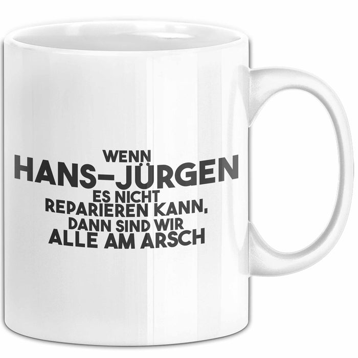 Hans-Juergen Tasse Wenn Hans-Juergen Nicht Repariert, Sind Wir Am Arsch Weiß Trendation