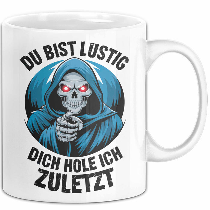 Sensenmann Tasse Geschenk Lustige Geschenkidee Spruch Du Bist Lustig Dich Hole Ich Zuletzt Weiß Trendation