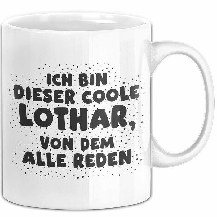 Lothar Tasse Ich Bin Dieser Coole Lothar, Von Dem Alle Reden Geschenk