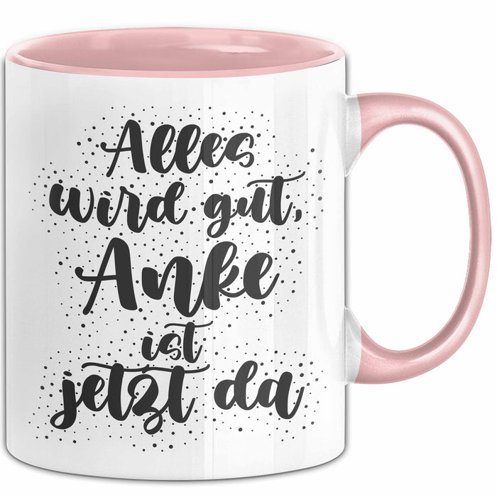 Anke Tasse Alles Wird Gut, Anke Ist Jetzt Da Geschenk